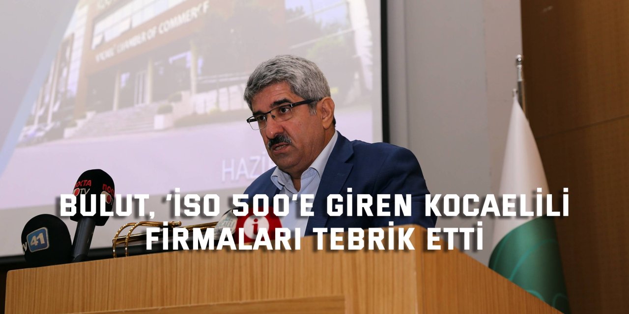 Bulut, ‘ISO 500’e giren Kocaelili firmaları tebrik etti