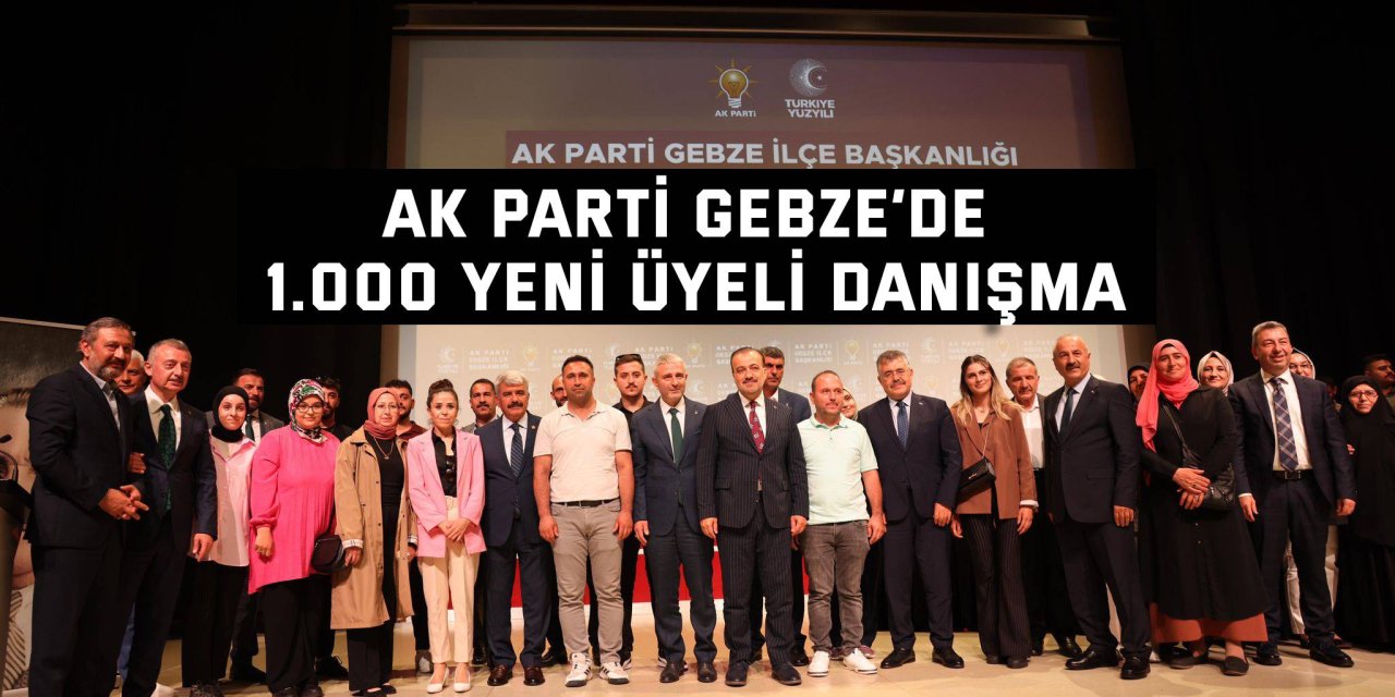 Ak Parti Gebze’de 1.000 yeni üyeli danışma