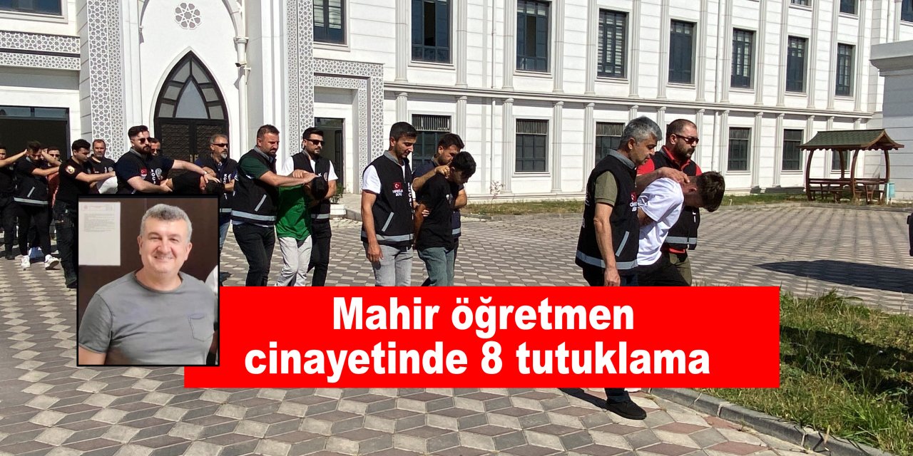 Mahir öğretmen cinayetinde 8 tutuklama