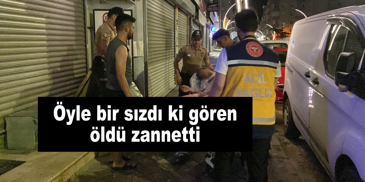 Öyle bir sızdı ki gören öldü zannetti