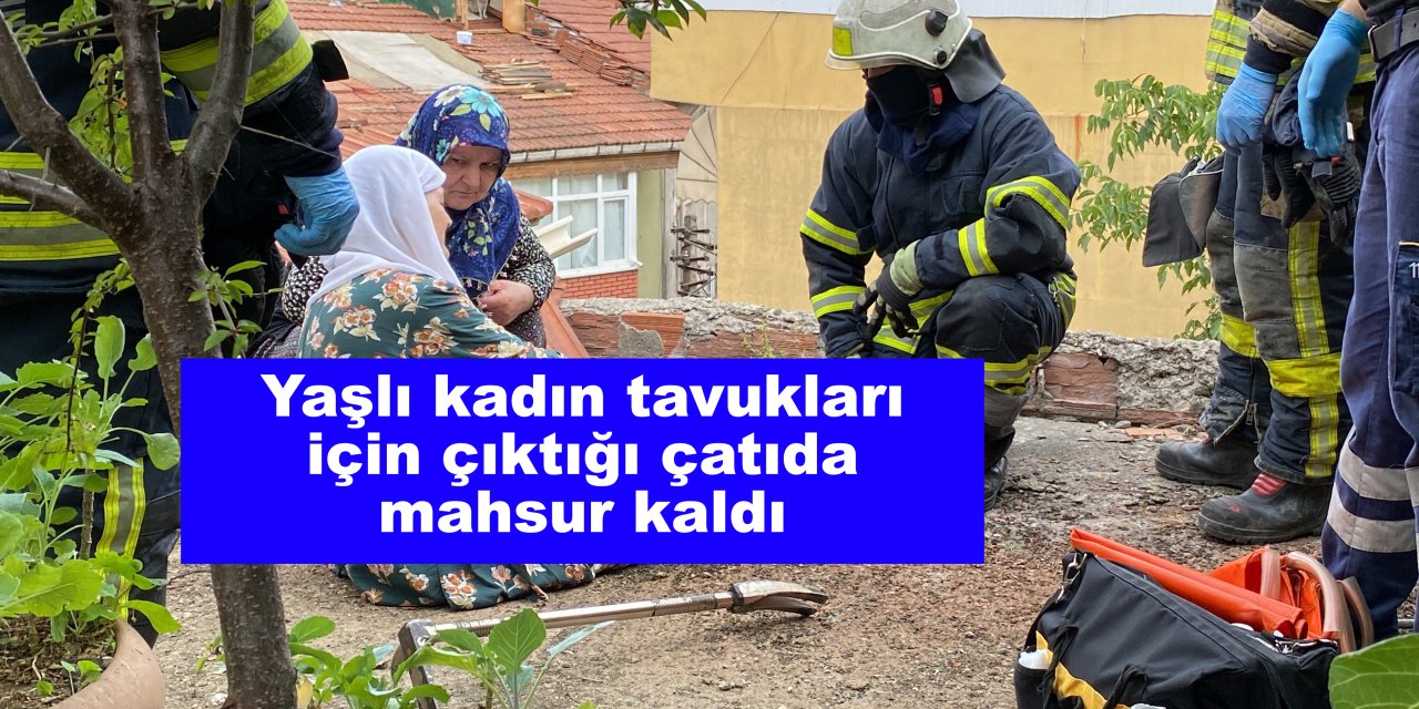 Yaşlı kadın tavukları için çıktığı çatıda mahsur kaldı