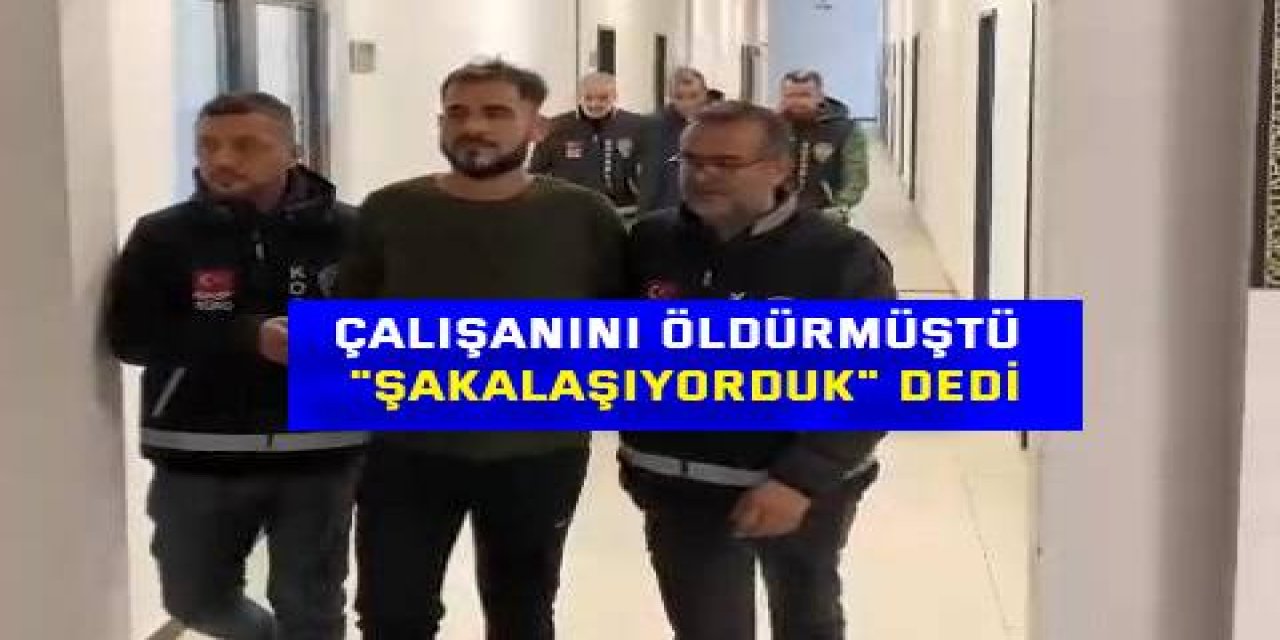 Çalışanını öldürmüştü, "Şakalaşıyorduk" dedi