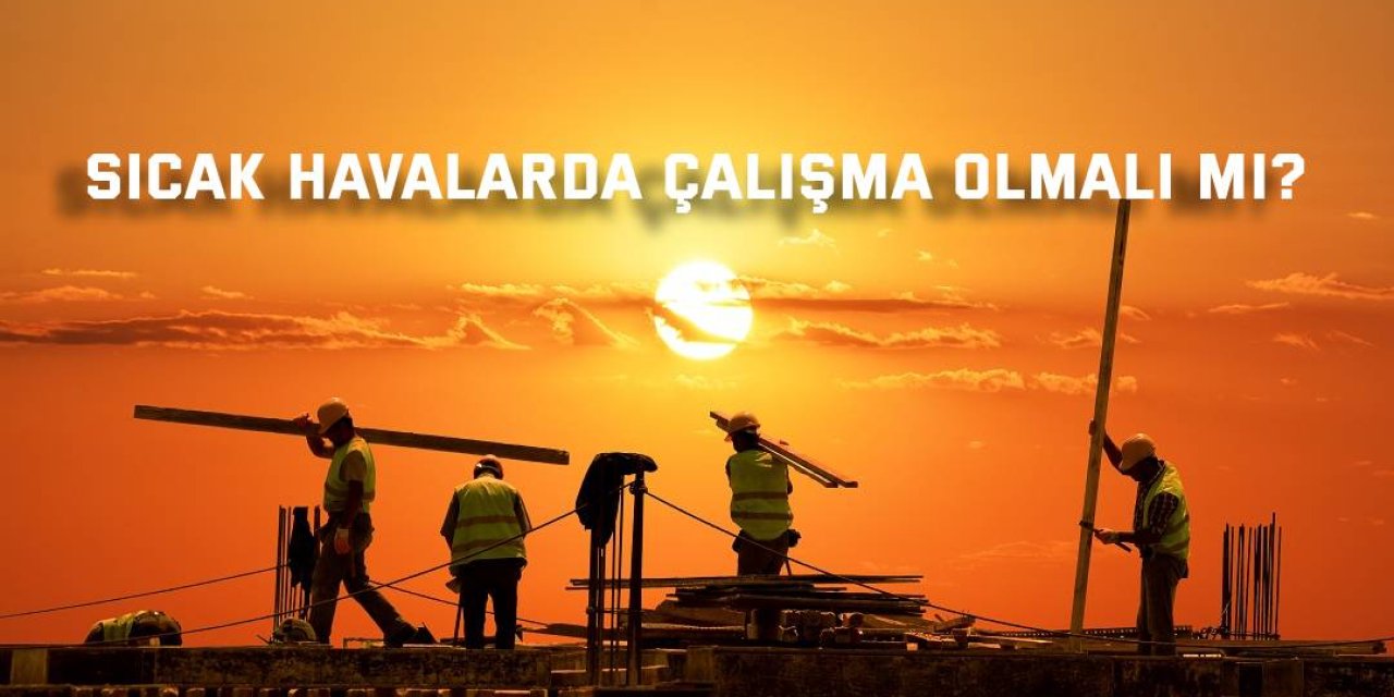 Sıcak havalarda çalışma olmalı mı?