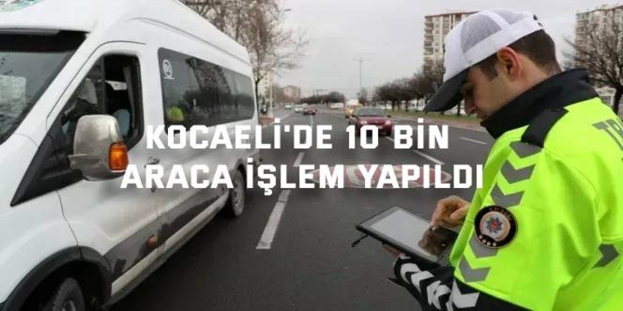 Kocaeli'de Trafik Denetimlerinde 10 Bin Araca İşlem Yapıldı