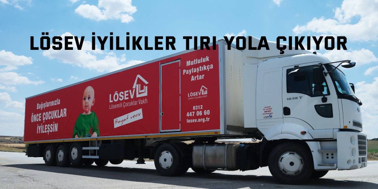 LÖSEV iyilikler tırı yola çıkıyor