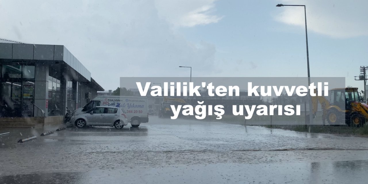 Valilik'ten kuvvetli yağış uyarısı