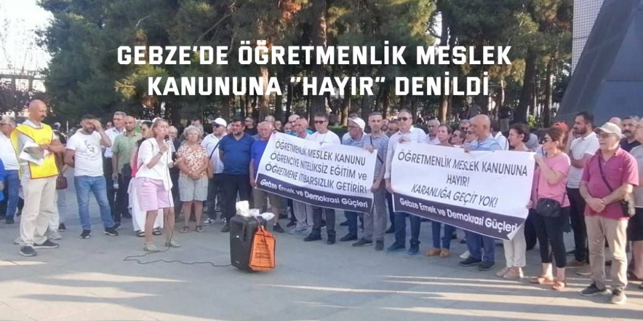 Gebze’de Öğretmenlik Meslek Kanununa ‘’Hayır” Denildi