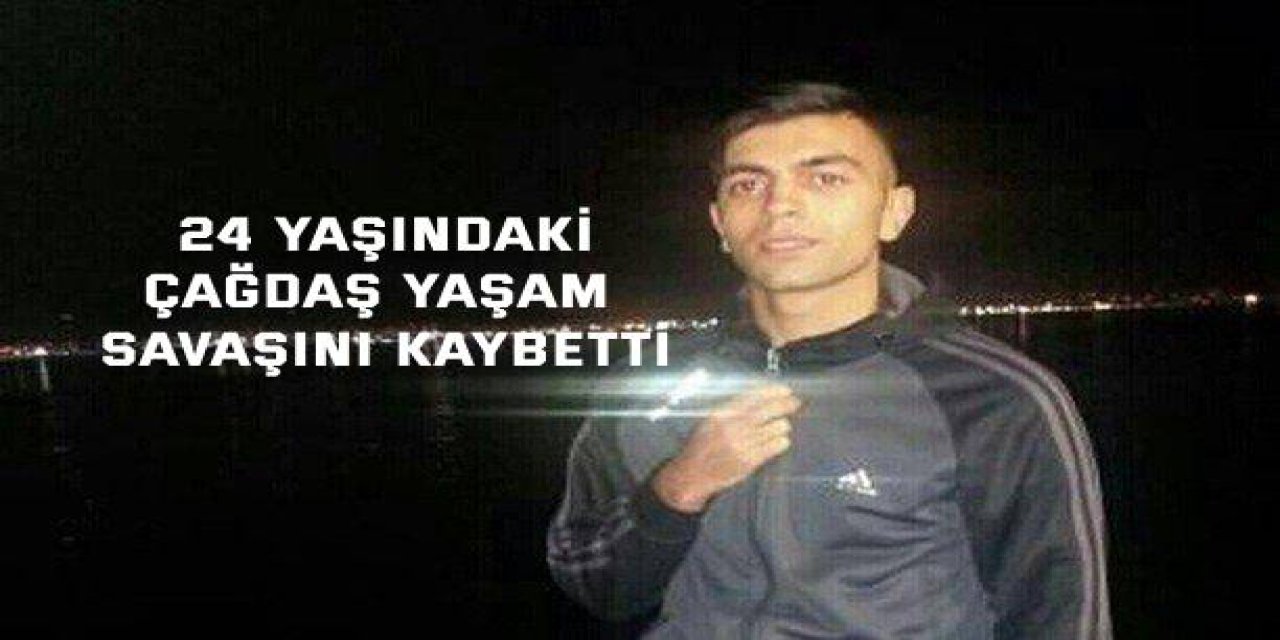 24 Yaşındaki Çağdaş Yaşam Savaşını Kaybetti