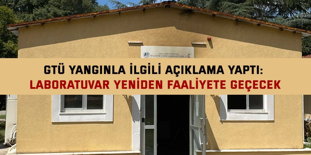 GTÜ YANGINLA İLGİLİ AÇIKLAMA YAPTI: Laboratuvar yeniden faaliyete geçecek