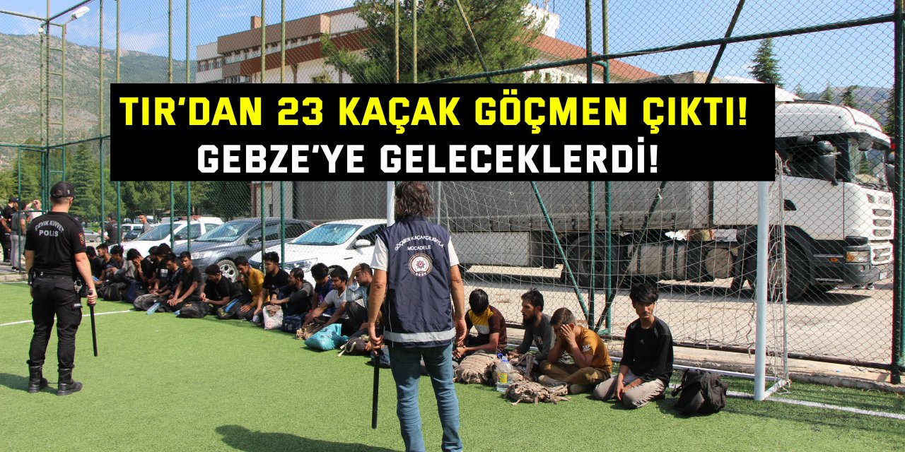 TIR’DAN 23 KAÇAK GÖÇMEN ÇIKTI! Gebze’ye geleceklerdi!