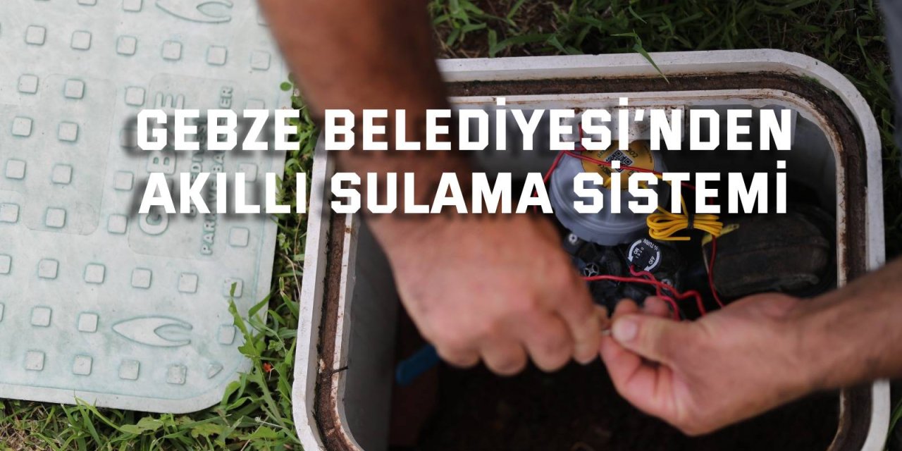 Gebze Belediyesi’nden Akıllı Sulama Sistemi