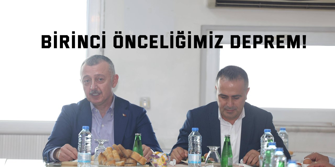 Birinci önceliğimiz deprem!