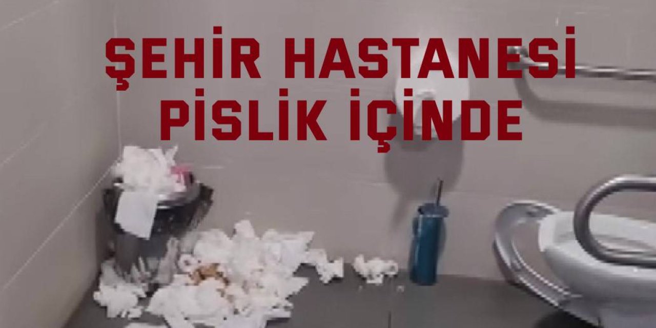 Şehir Hastanesi pislik içinde