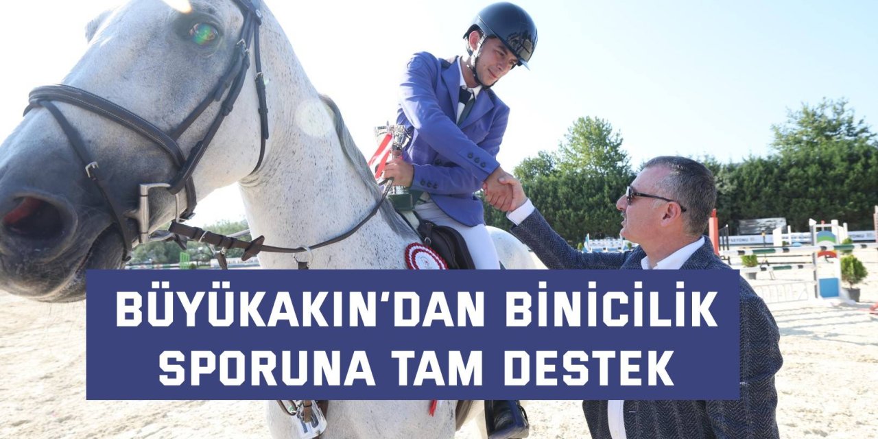 Büyükakın’dan binicilik  sporuna tam destek