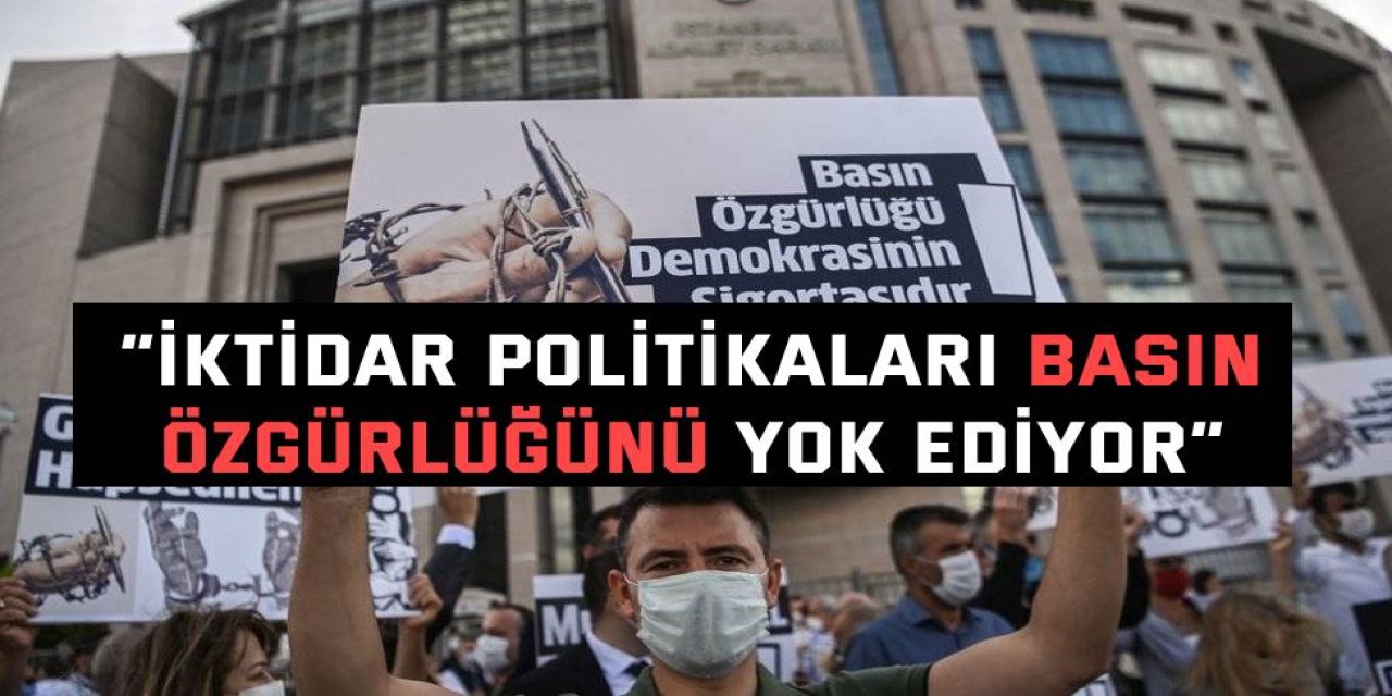 “İktidar politikaları basın özgürlüğünü yok ediyor”