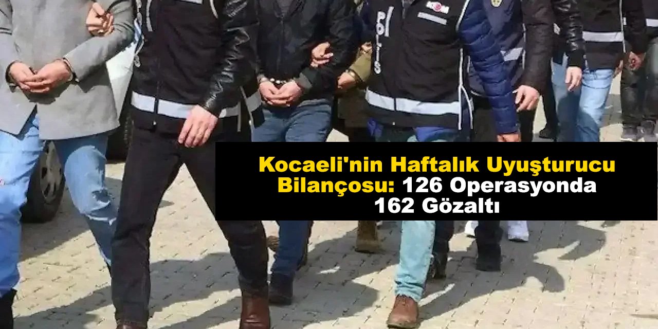 Kocaeli'nin Haftalık Uyuşturucu Bilançosu: 126 Operasyonda 162 Gözaltı