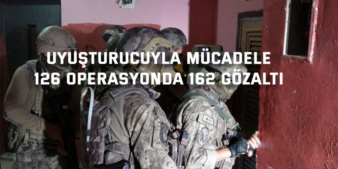 UYUŞTURUCUYLA MÜCADELE 126 operasyonda 162 gözaltı