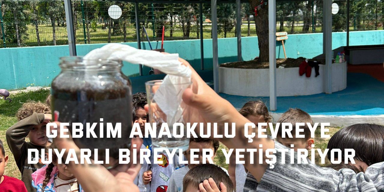 GEBKİM Anaokulu çevreye duyarlı bireyler yetiştiriyor