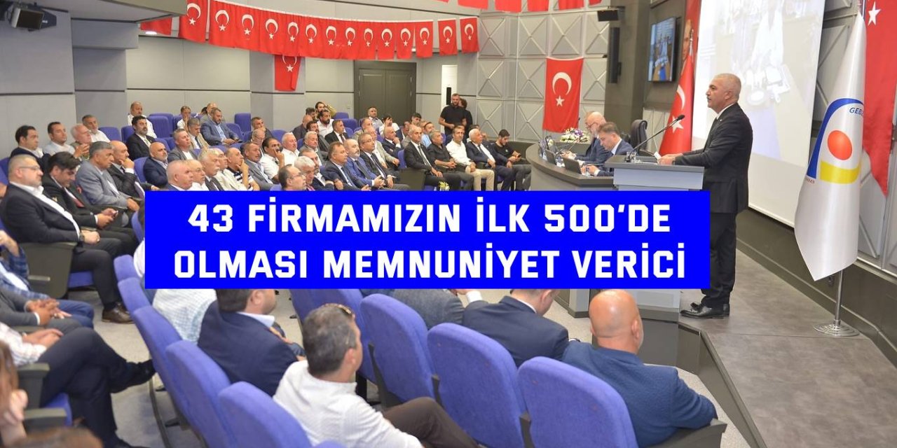 43 firmamızın ilk 500’de  olması memnuniyet verici