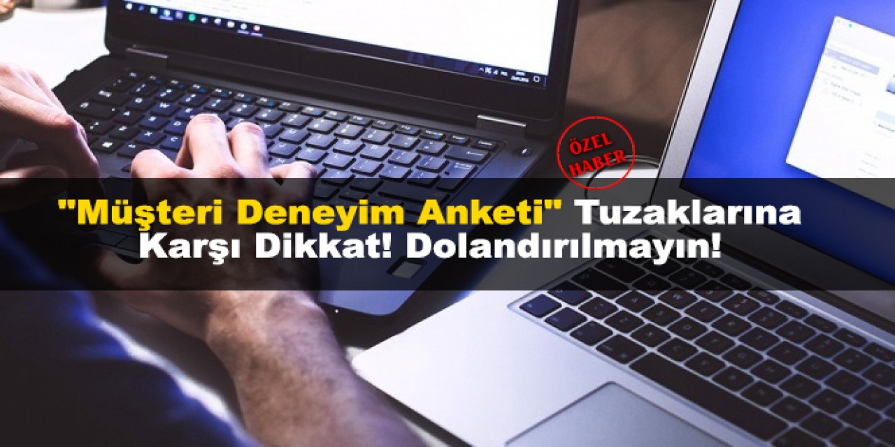 "Müşteri Deneyim Anketi" Tuzaklarına Karşı Dikkat! Dolandırılmayın!