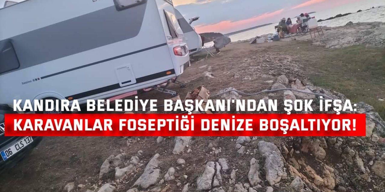 Kandıra Belediye Başkanı'ndan şok ifşa: Karavanlar foseptiği denize boşaltıyor!