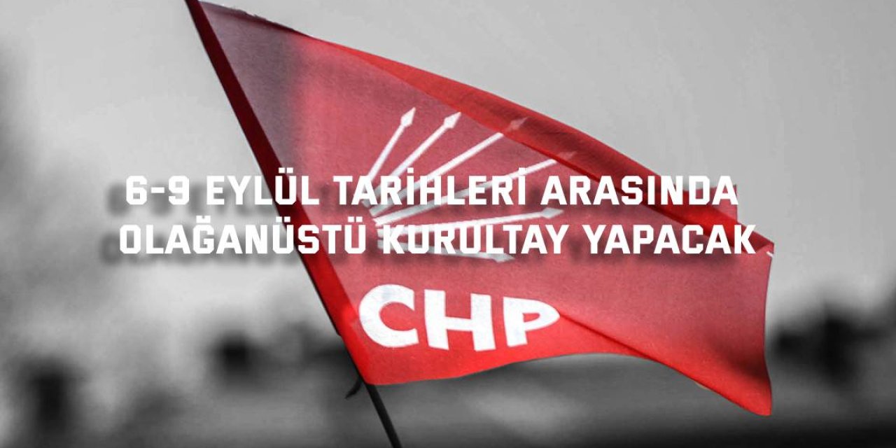 CHP, 6-9 Eylül tarihleri arasında olağanüstü kurultay yapacak