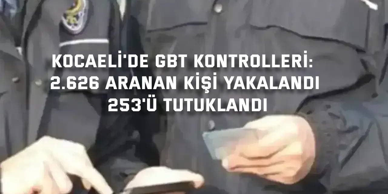 ARANAN 2.626 KİŞİ YAKALANDI  253 kişi tutuklandı