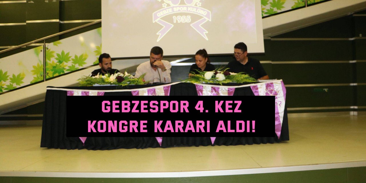 Gebzespor 4. kez kongre kararı aldı!