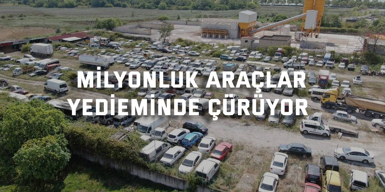 Milyonluk araçlar  yedieminde çürüyor