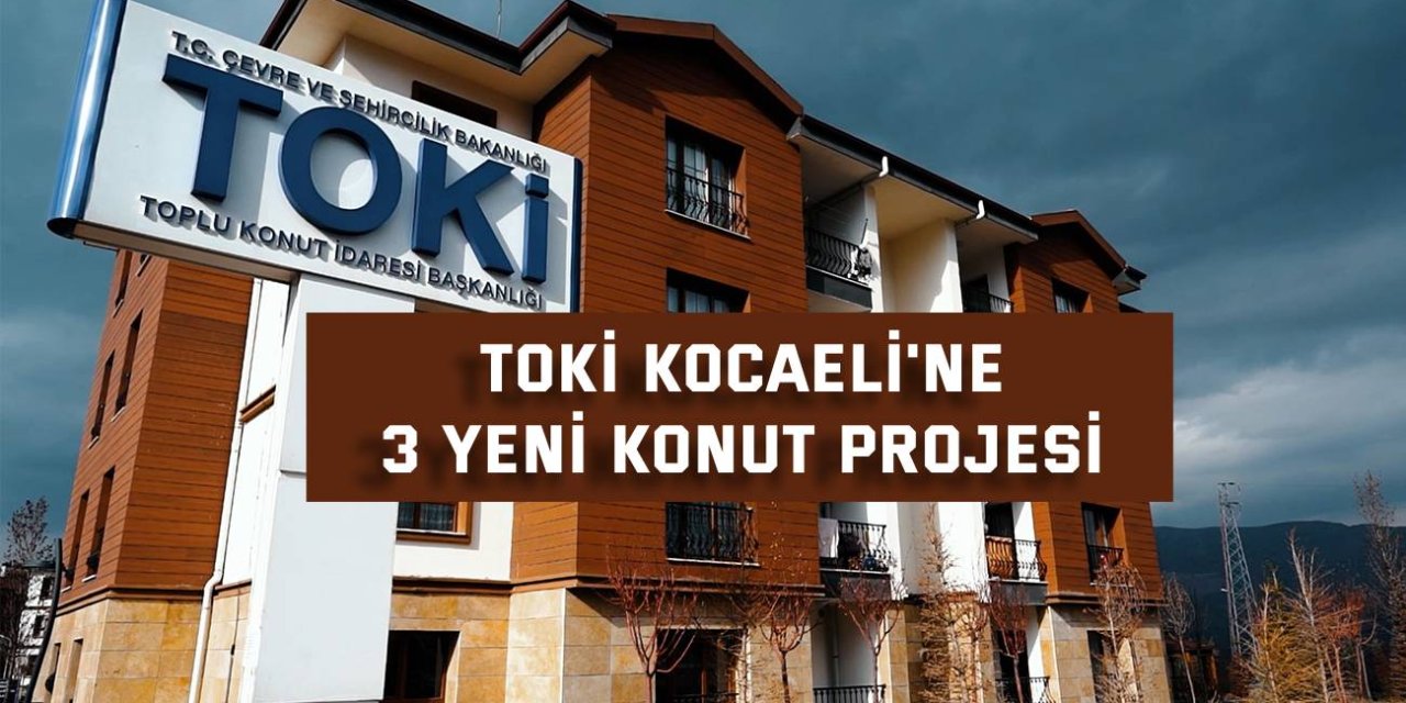 TOKİ Kocaeli'ne 3 yeni konut projesi