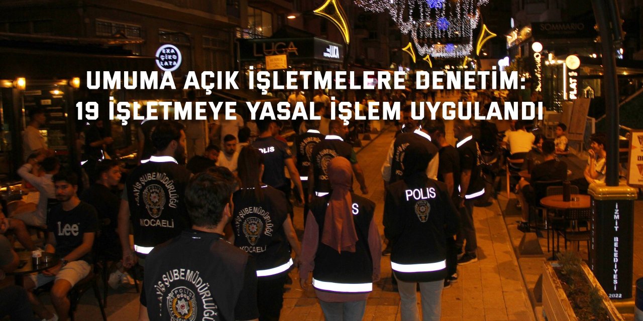 İzmit'te umuma açık işletmelere denetim: 19 işletmeye yasal işlem uygulandı