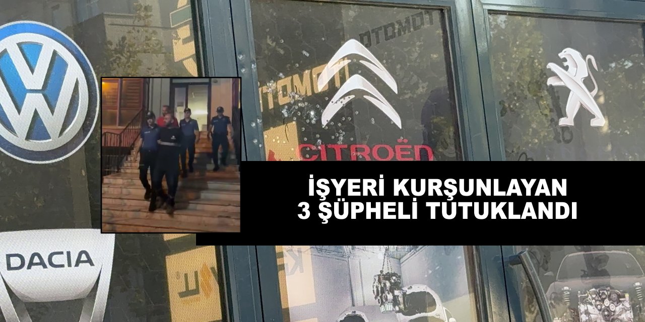 İşyeri kurşunlayan 3 şüpheli tutuklandı