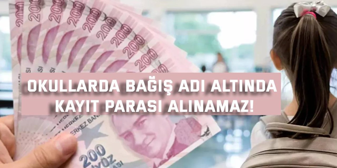 Okullarda bağış adı altında kayıt parası alınamaz!