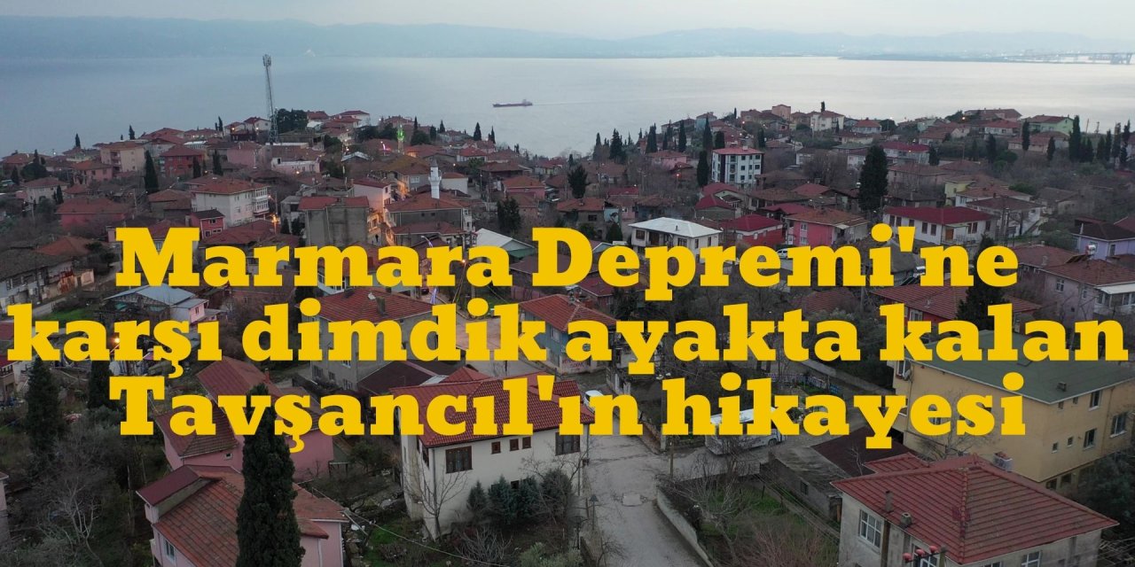 Marmara Depremi'ne karşı dimdik ayakta kalan Tavşancıl'ın hikayesi