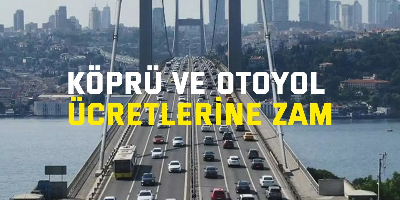 Köprü ve otoyol ücretlerine zam