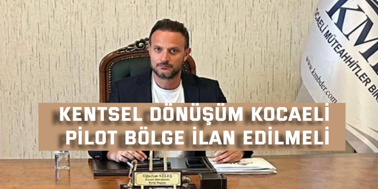 KENTSEL DÖNÜŞÜM Kocaeli, pilot bölge ilan edilmeli