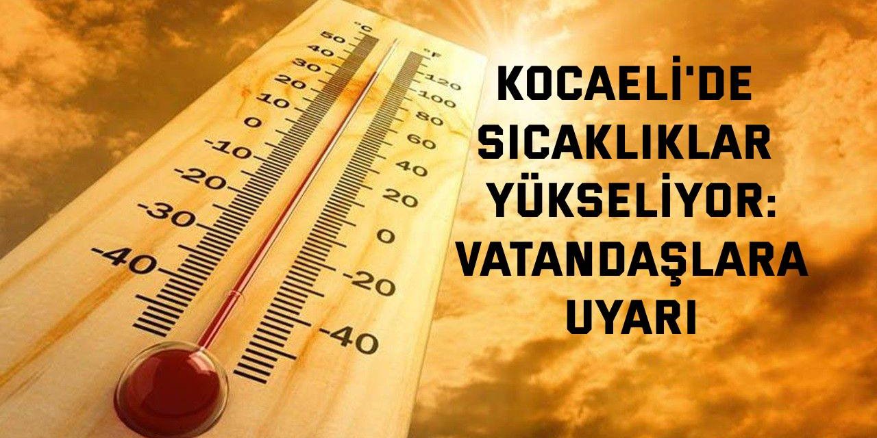 Kocaeli'de Sıcaklıklar Yükseliyor: Vatandaşlara Uyarı