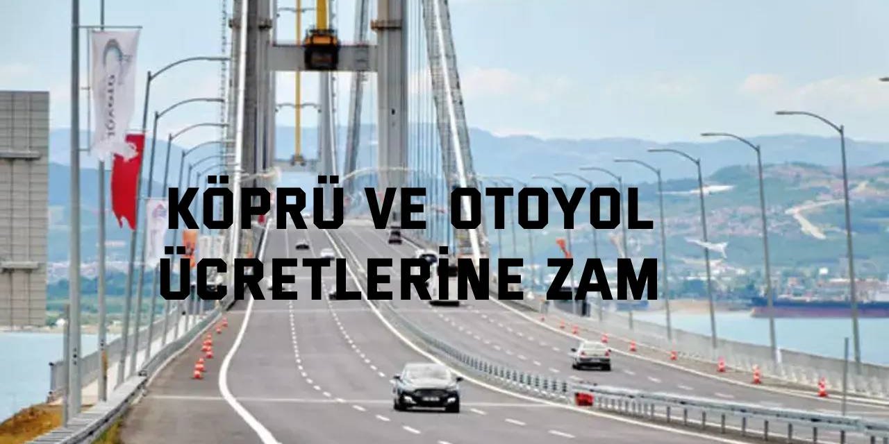 Köprü ve otoyol ücretlerine zam