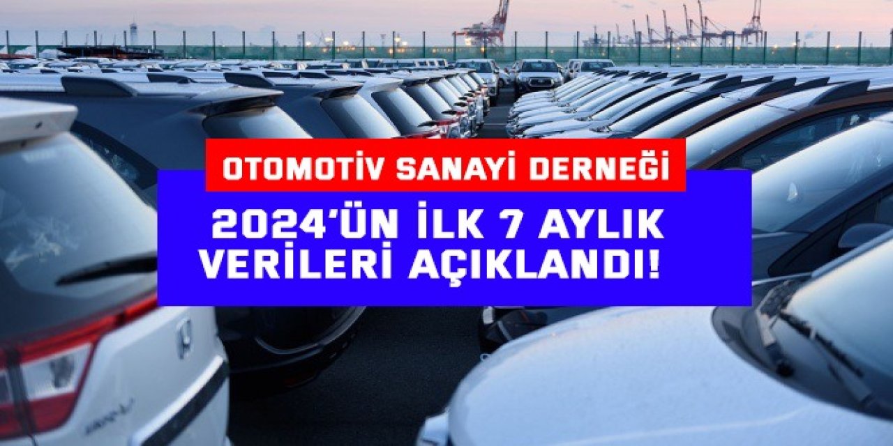 2024’ün İlk 7 Aylık  Verileri Açıklandı!