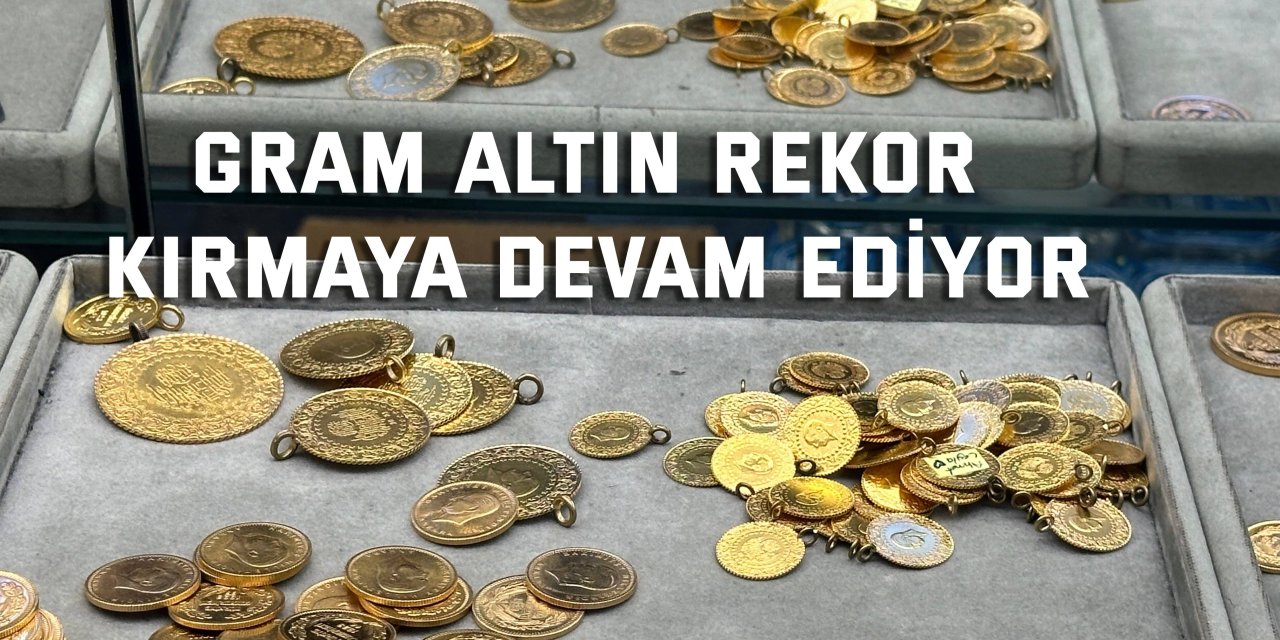 Gram altın rekor kırmaya devam ediyor