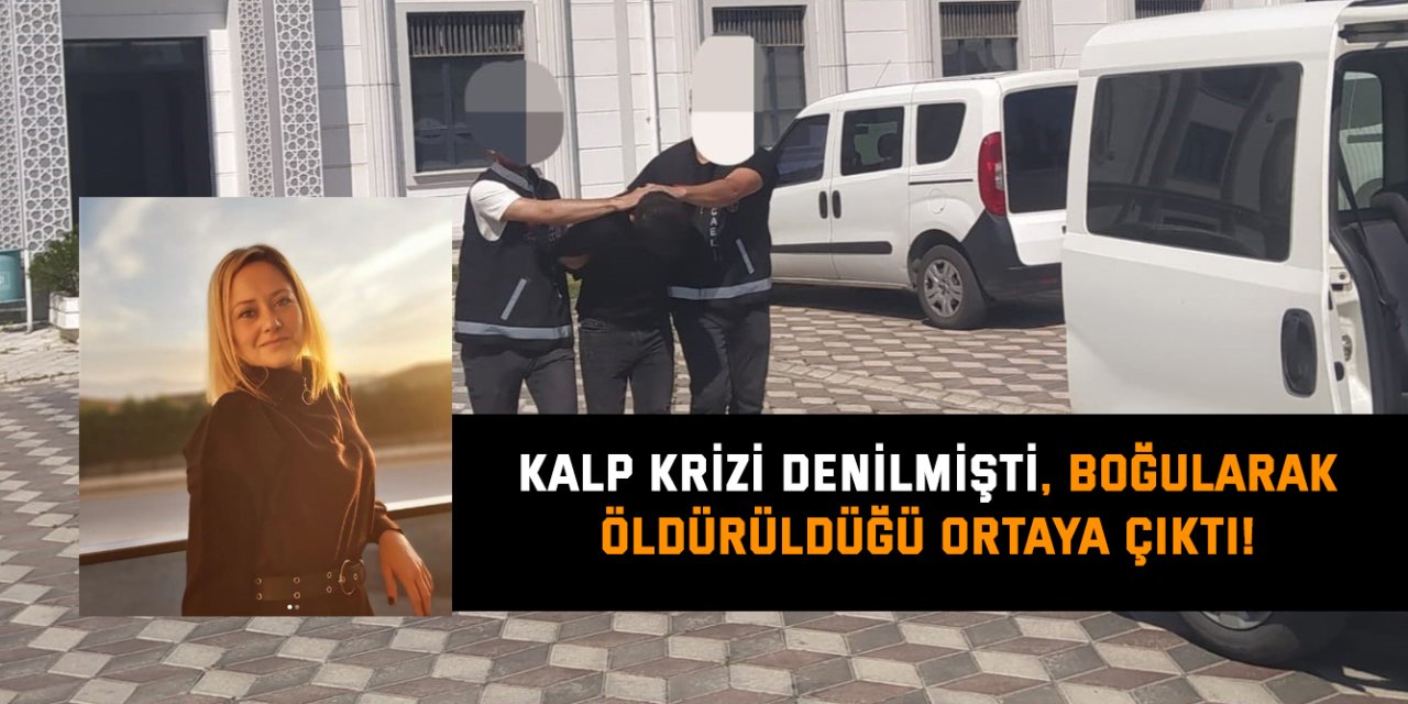 Kalp krizi denilmişti, boğularak öldürüldüğü ortaya çıktı!