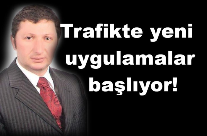 Trafikte yeni uygulamalar başlıyor!