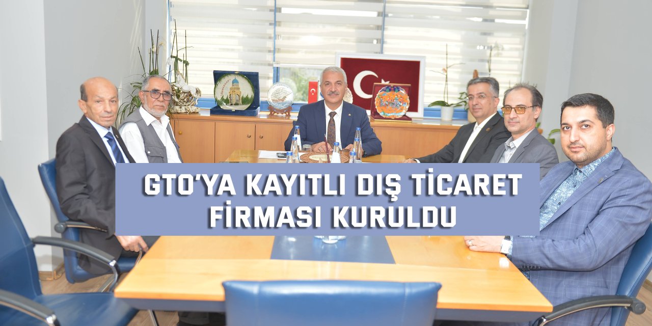 GTO’ya kayıtlı dış ticaret firması kuruldu