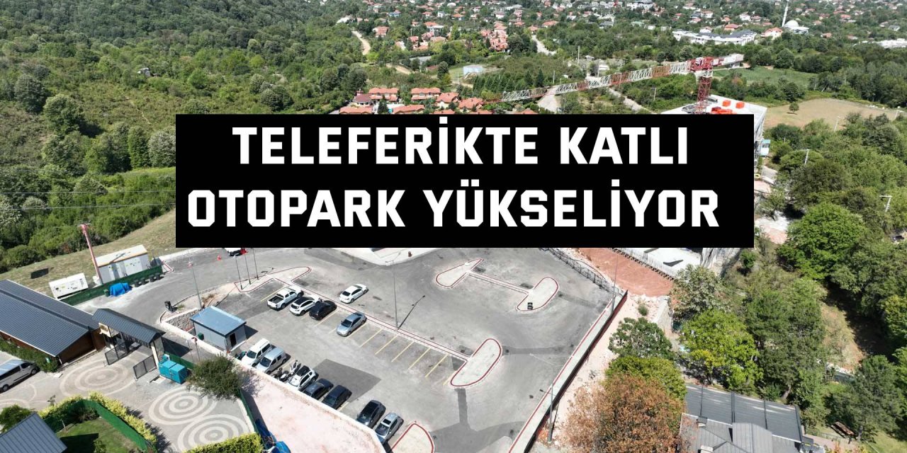 Kartepe Teleferikte katlı otopark yükseliyor