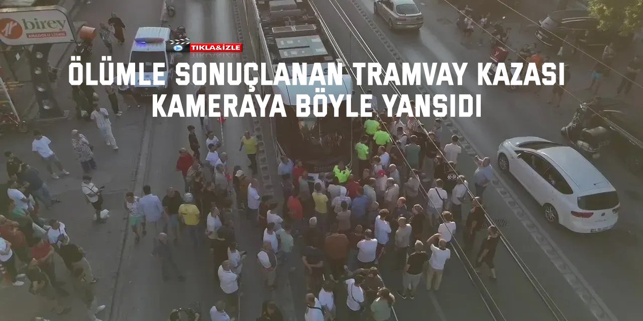 Ölümle sonuçlanan tramvay kazası kameraya böyle yansıdı