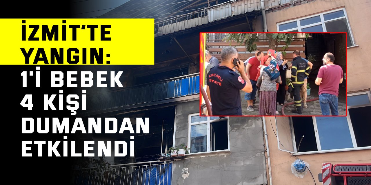 İzmit'te yangın: 1'i bebek 4 kişi dumandan etkilendi