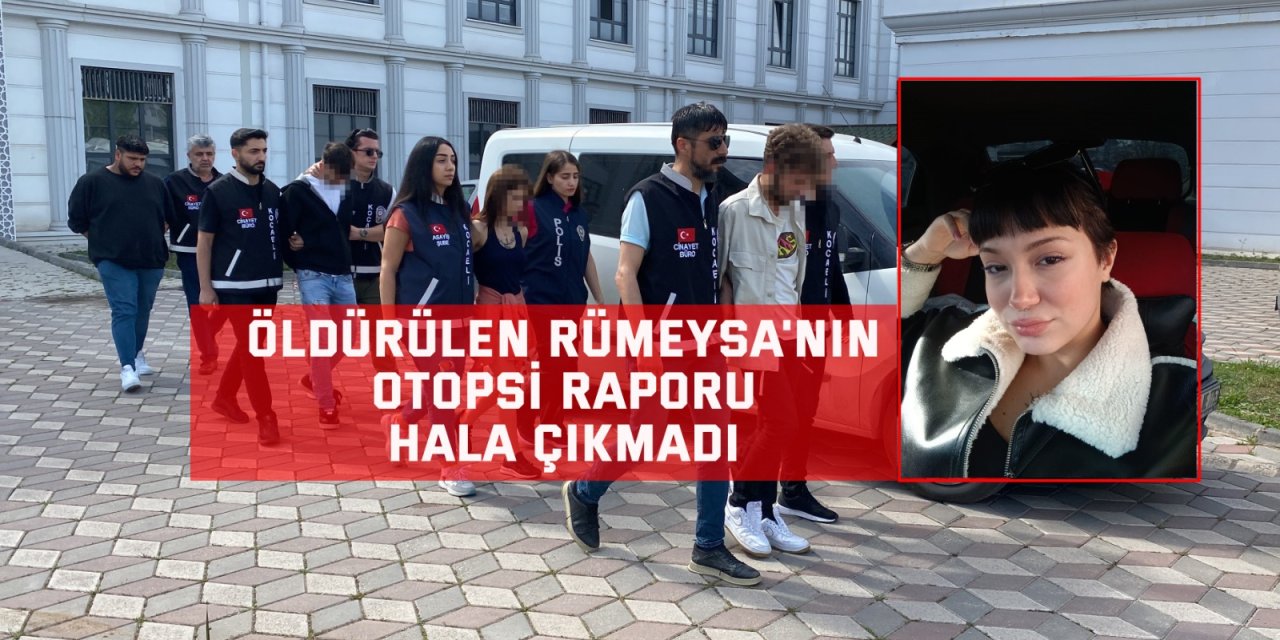 Öldürülen Rümeysa'nın  otopsi raporu hala çıkmadı