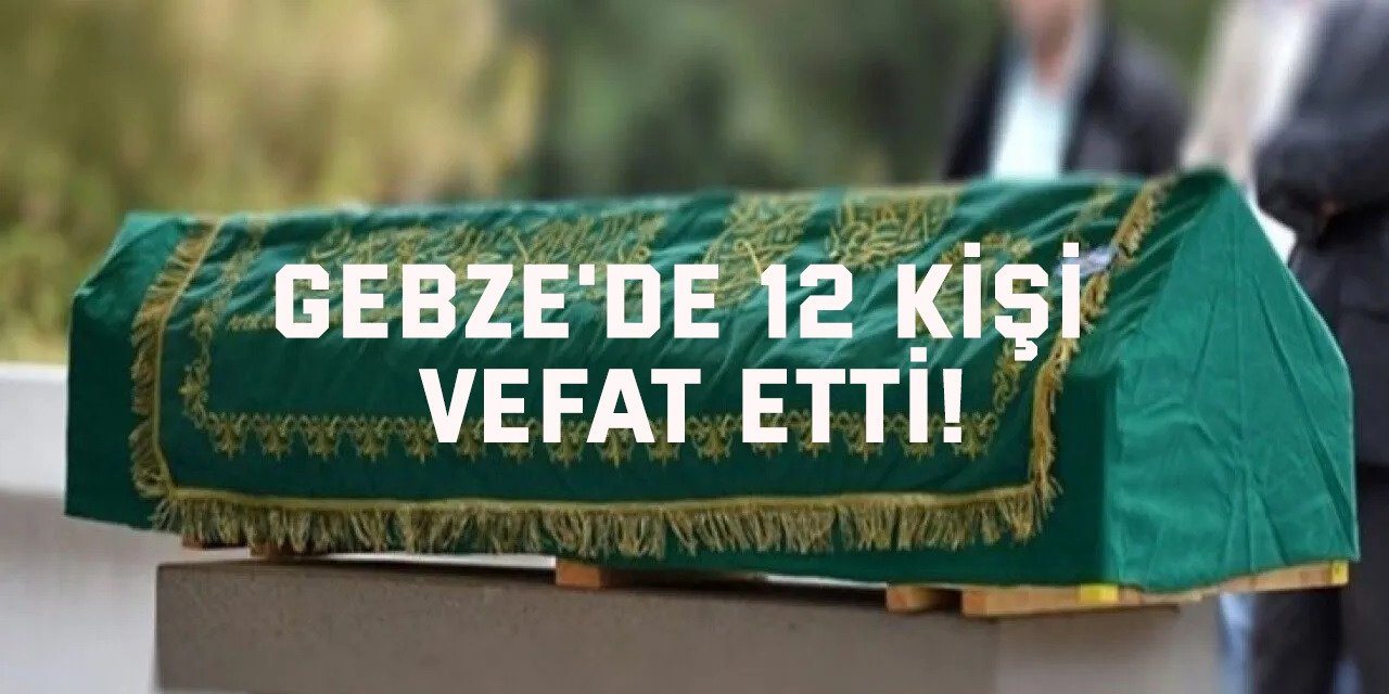 Gebze'de 12 kişi vefat etti!