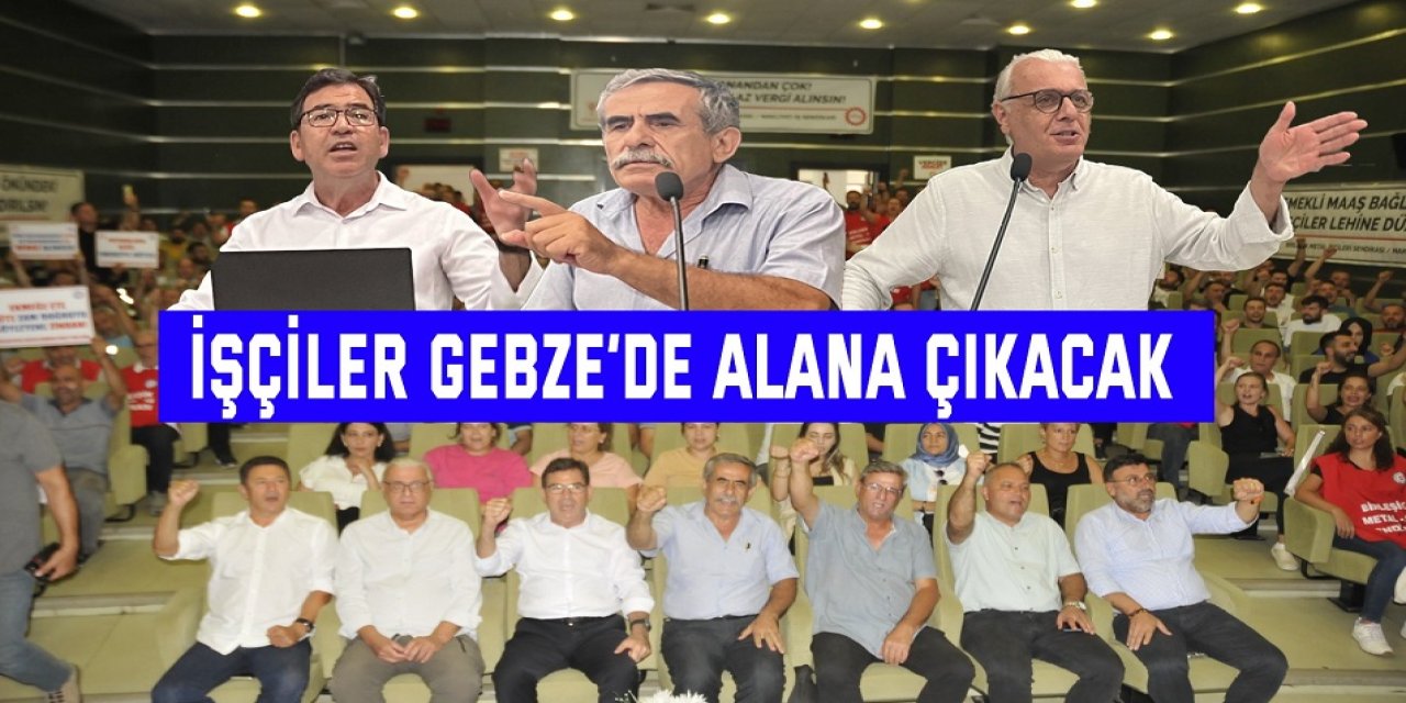 İşçiler Gebze’de alana çıkacak