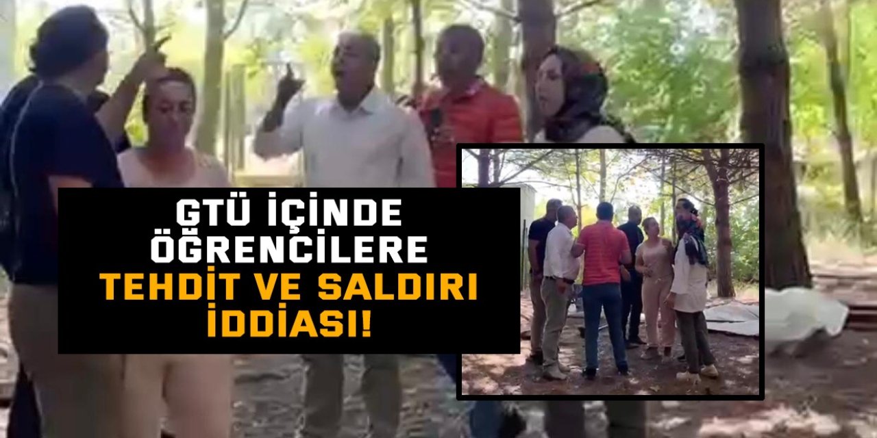 GTÜ içinde öğrencilere  tehdit ve saldırı iddiası!